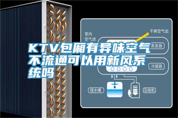 KTV包廂有異味空氣不流通可以用新風(fēng)系統(tǒng)嗎