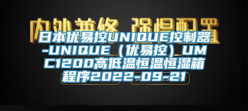 日本優易控UNIQUE控制器-UNIQUE（優易控）UMC1200高低溫恒溫恒濕箱程序2022-09-21