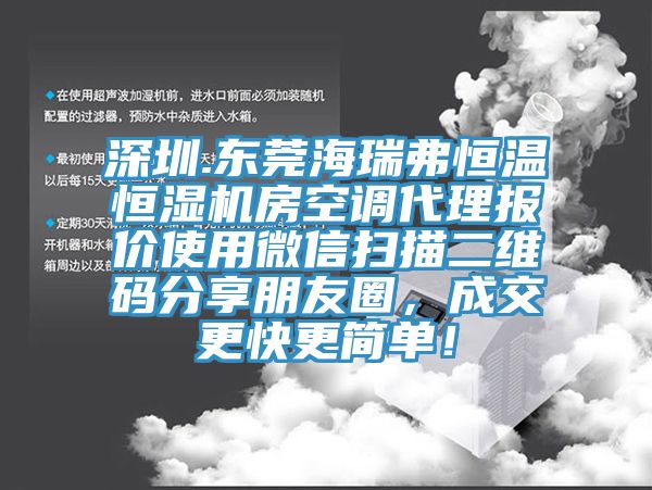 深圳.東莞海瑞弗恒溫恒濕機房空調代理報價使用微信掃描二維碼分享朋友圈，成交更快更簡單！