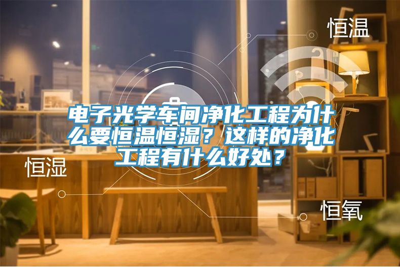 電子光學車間凈化工程為什么要恒溫恒濕？這樣的凈化工程有什么好處？